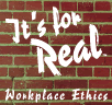 It's for Real Workplace Ethics I and II